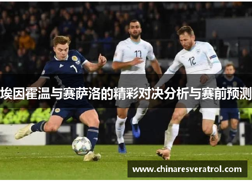 埃因霍温与赛萨洛的精彩对决分析与赛前预测